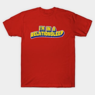 Im In A Relationsleep T-Shirt